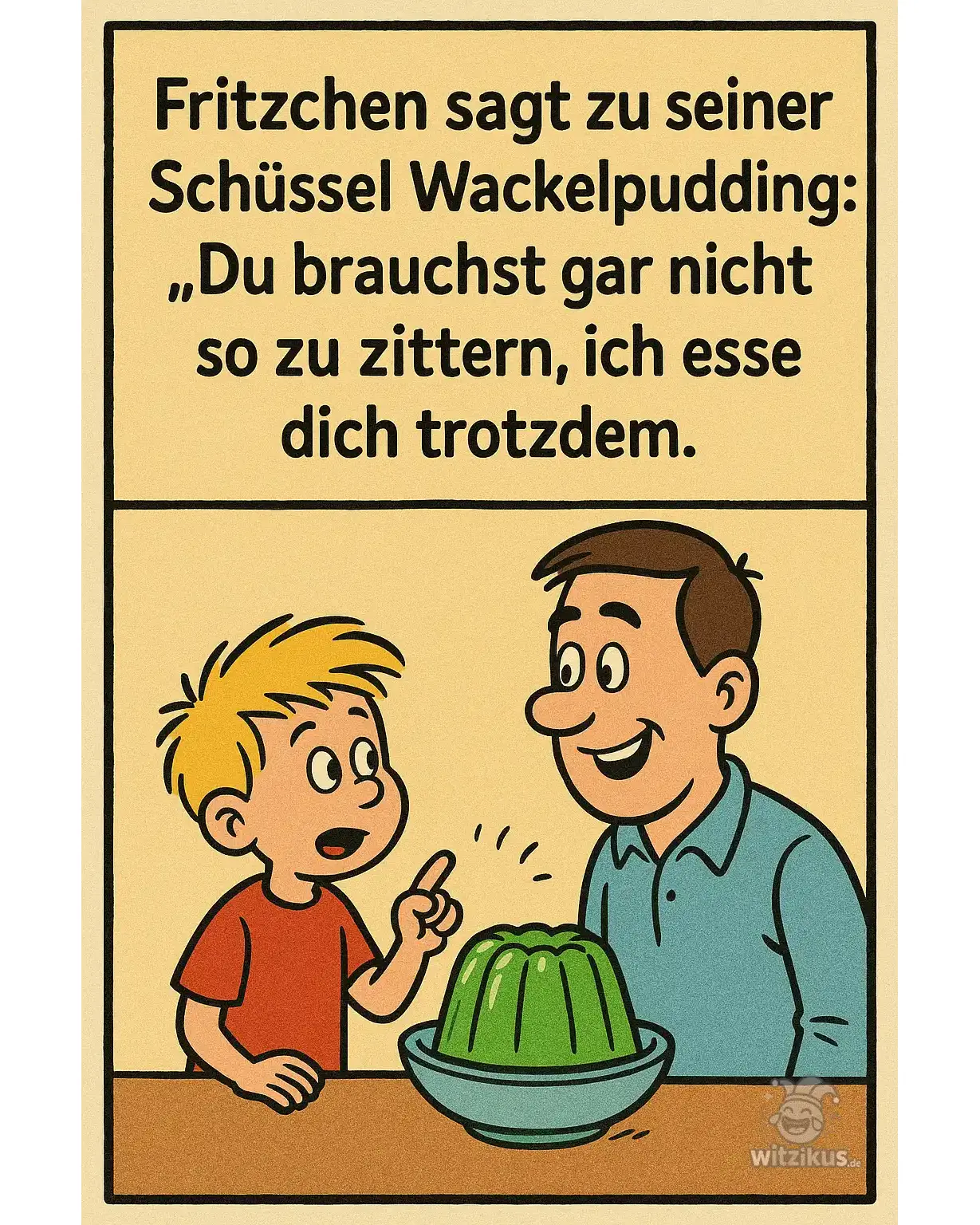 711523-fritzchen-sagt-schluessel-wackelpudding-du-brauchst-nicht-zu-zittern-esse-trotzdem